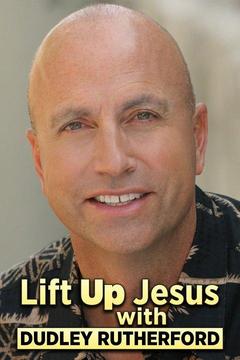 poster for Lift Up Jesus With Dudley Rutherford