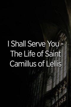 poster for I Shall Serve You - The Life of Saint Camillus of Lellis