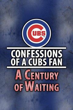 poster for Confessions of a Cubs Fan: A Century of Waiting