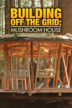 poster for Building Off the Grid: Mushroom House