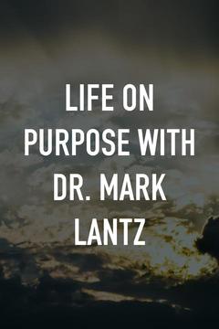poster for Life on Purpose with Dr. Mark Lantz