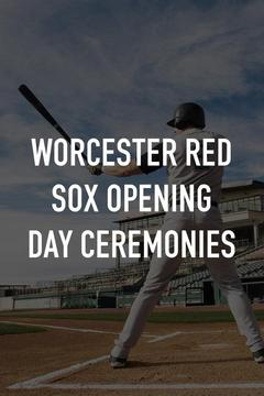 poster for Worcester Red Sox Opening Day Ceremonies