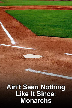 poster for Ain't Seen Nothing Like It Since: The Kansas City Monarchs